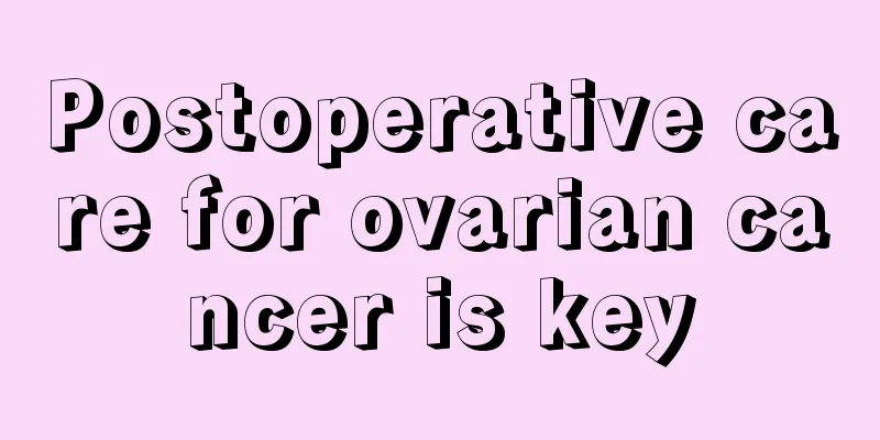 Postoperative care for ovarian cancer is key