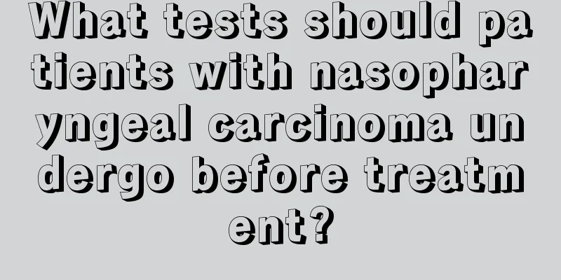 What tests should patients with nasopharyngeal carcinoma undergo before treatment?