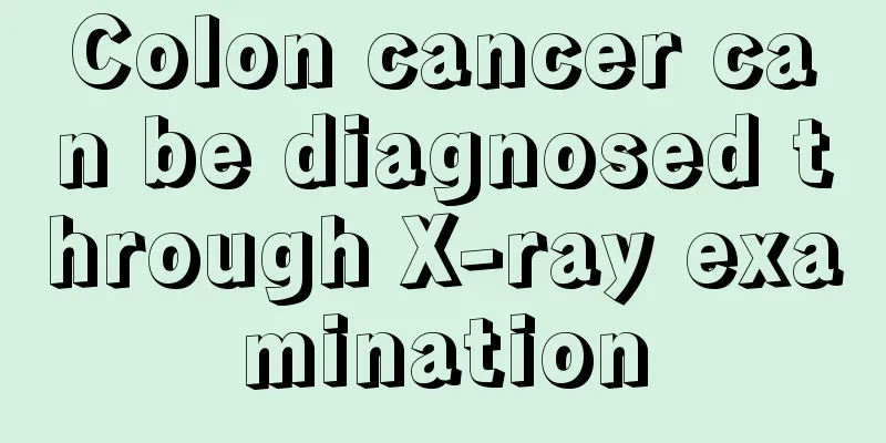 Colon cancer can be diagnosed through X-ray examination