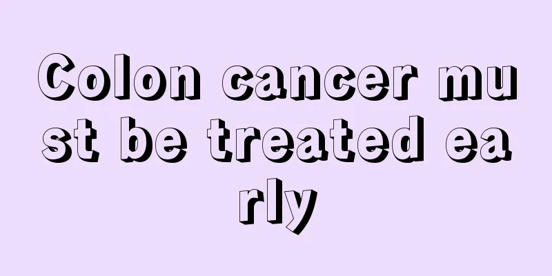 Colon cancer must be treated early