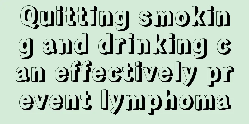 Quitting smoking and drinking can effectively prevent lymphoma