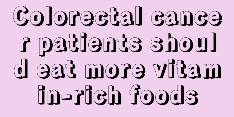 Colorectal cancer patients should eat more vitamin-rich foods