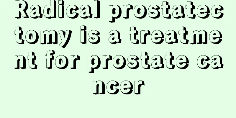 Radical prostatectomy is a treatment for prostate cancer