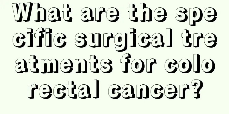 What are the specific surgical treatments for colorectal cancer?