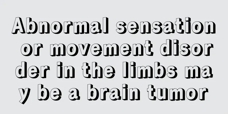 Abnormal sensation or movement disorder in the limbs may be a brain tumor
