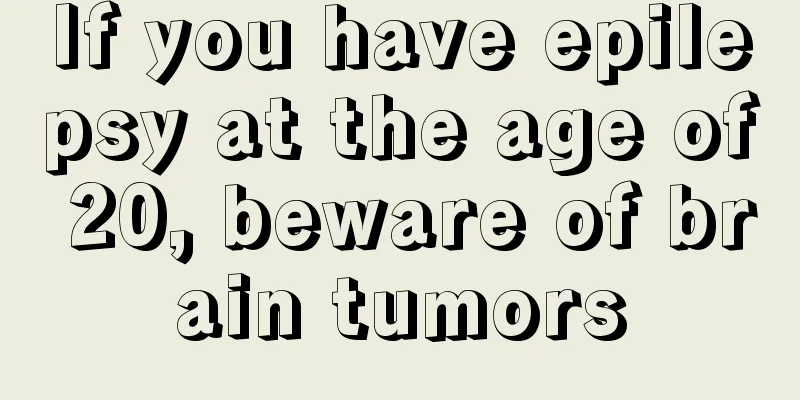 If you have epilepsy at the age of 20, beware of brain tumors