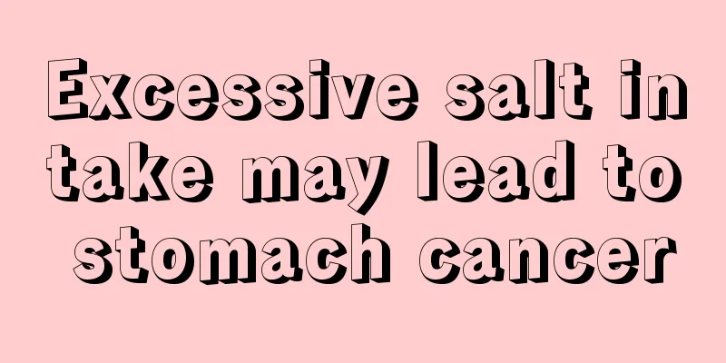 Excessive salt intake may lead to stomach cancer