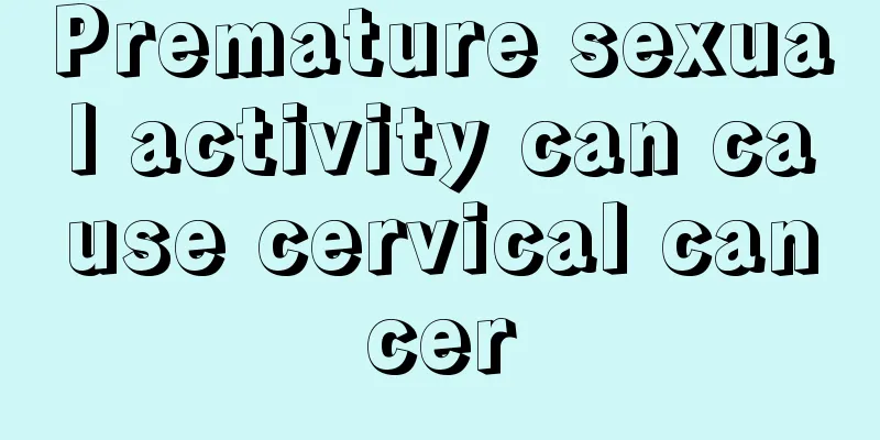 Premature sexual activity can cause cervical cancer