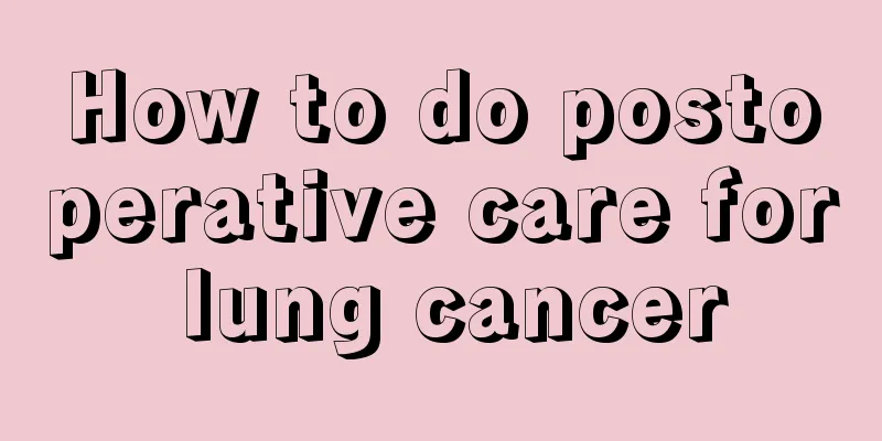 How to do postoperative care for lung cancer