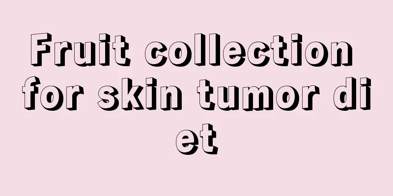 Fruit collection for skin tumor diet