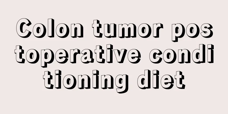 Colon tumor postoperative conditioning diet