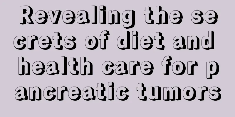 Revealing the secrets of diet and health care for pancreatic tumors