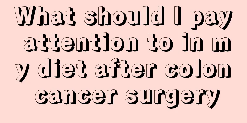 What should I pay attention to in my diet after colon cancer surgery