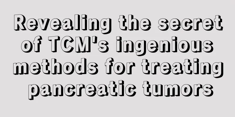 Revealing the secret of TCM's ingenious methods for treating pancreatic tumors