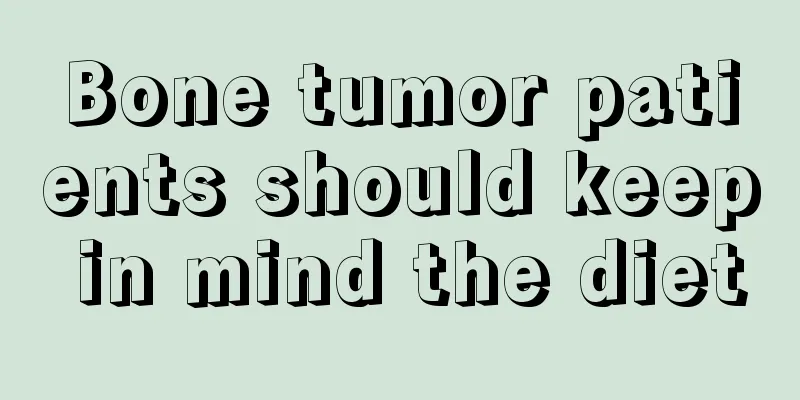 Bone tumor patients should keep in mind the diet