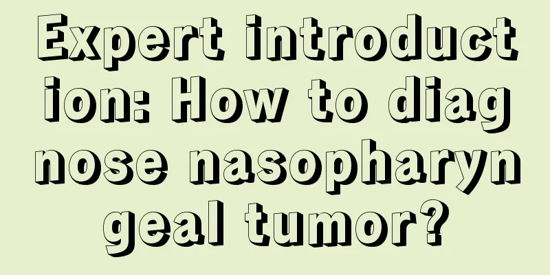 Expert introduction: How to diagnose nasopharyngeal tumor?
