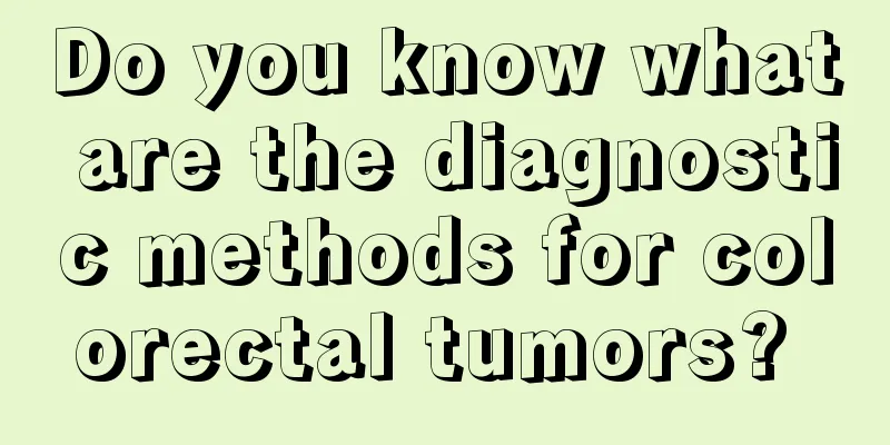 Do you know what are the diagnostic methods for colorectal tumors? 