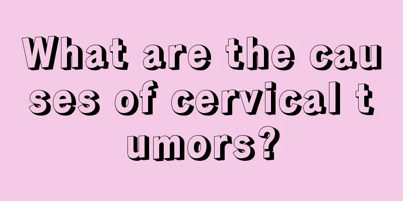 What are the causes of cervical tumors?