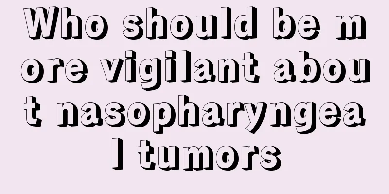 Who should be more vigilant about nasopharyngeal tumors