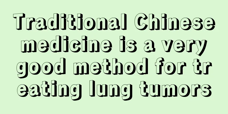 Traditional Chinese medicine is a very good method for treating lung tumors