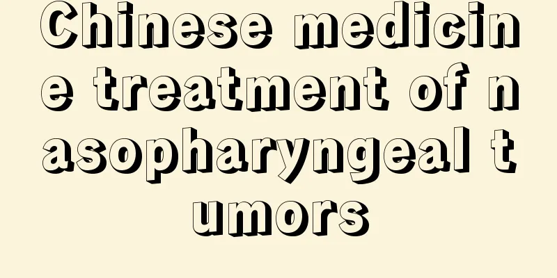 Chinese medicine treatment of nasopharyngeal tumors