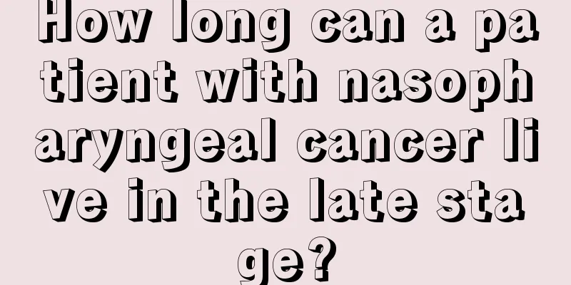 How long can a patient with nasopharyngeal cancer live in the late stage?