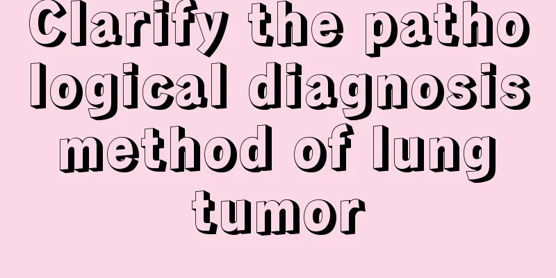 Clarify the pathological diagnosis method of lung tumor