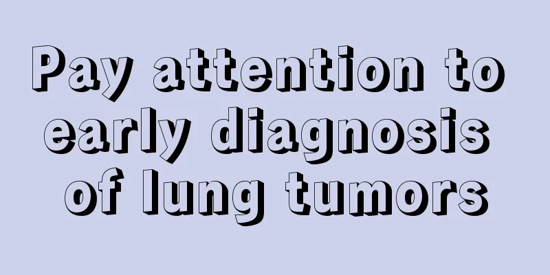 Pay attention to early diagnosis of lung tumors