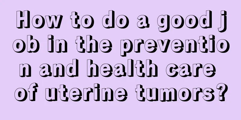 How to do a good job in the prevention and health care of uterine tumors?