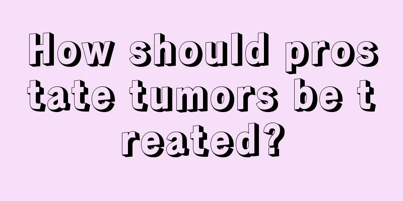 How should prostate tumors be treated?