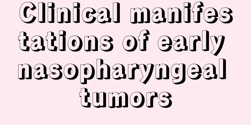Clinical manifestations of early nasopharyngeal tumors