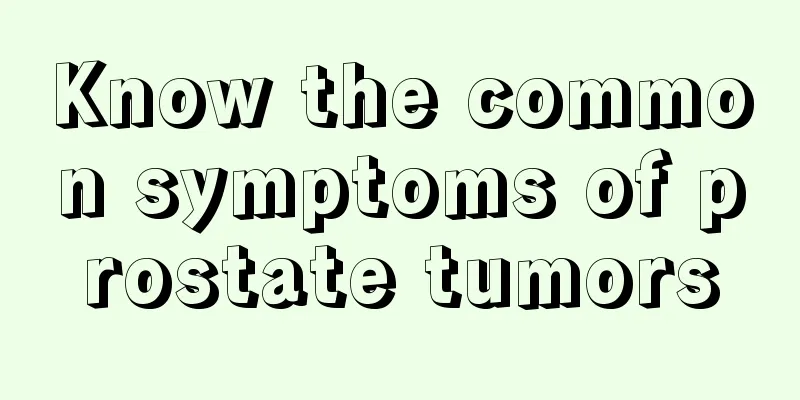 Know the common symptoms of prostate tumors
