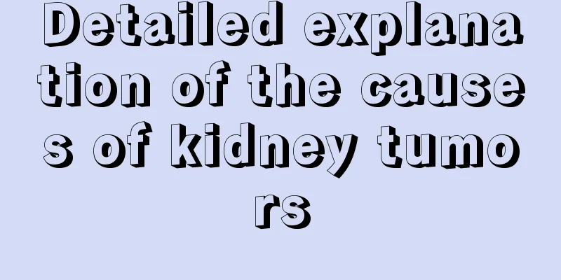 Detailed explanation of the causes of kidney tumors