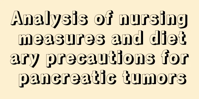 Analysis of nursing measures and dietary precautions for pancreatic tumors