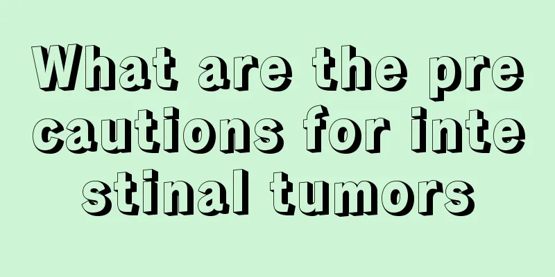 What are the precautions for intestinal tumors