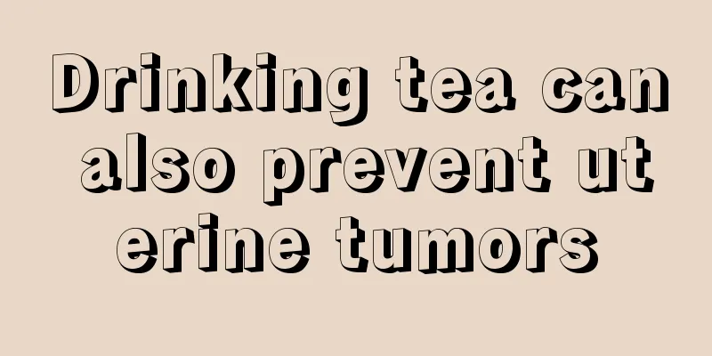 Drinking tea can also prevent uterine tumors