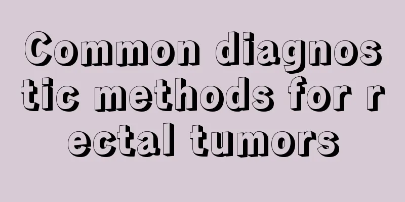 Common diagnostic methods for rectal tumors