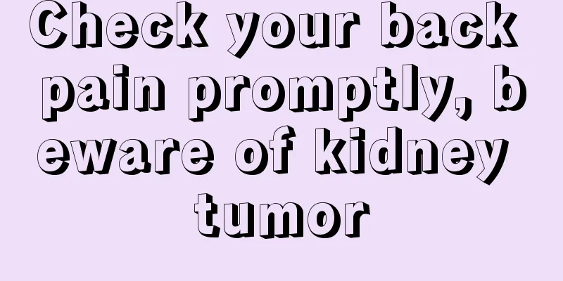 Check your back pain promptly, beware of kidney tumor
