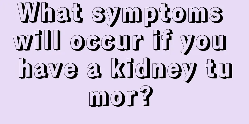 What symptoms will occur if you have a kidney tumor? 