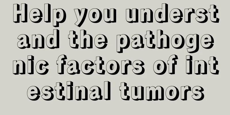 Help you understand the pathogenic factors of intestinal tumors