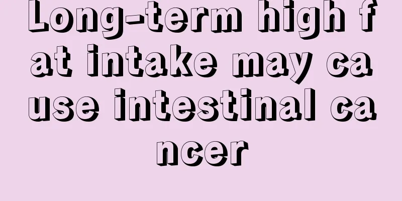 Long-term high fat intake may cause intestinal cancer