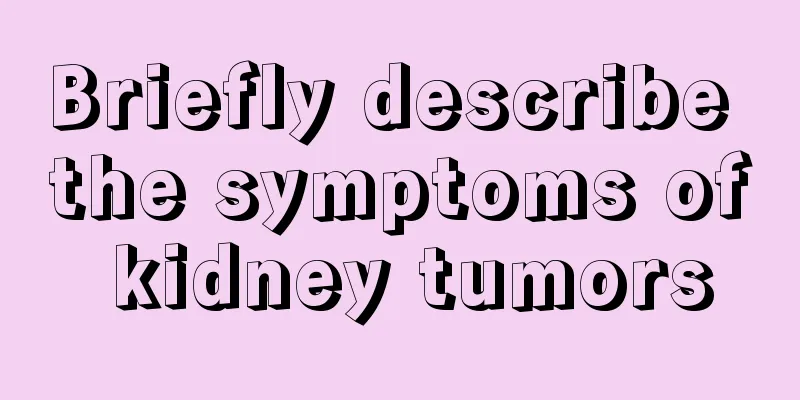 Briefly describe the symptoms of kidney tumors