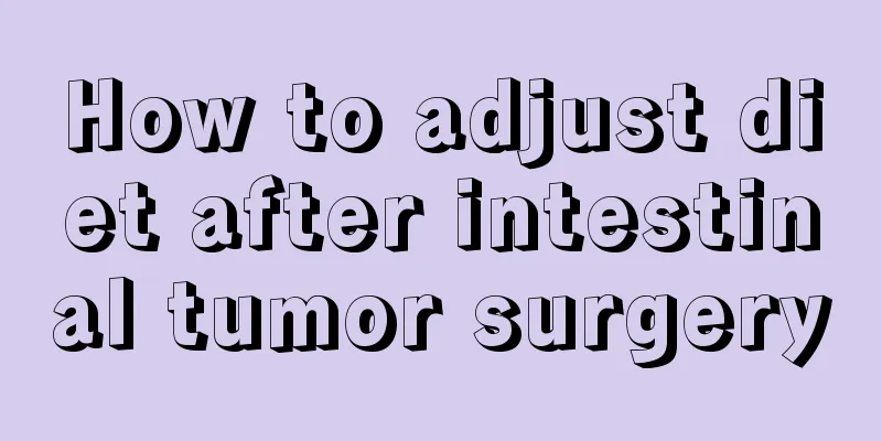 How to adjust diet after intestinal tumor surgery