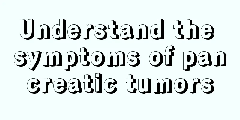 Understand the symptoms of pancreatic tumors
