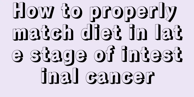 How to properly match diet in late stage of intestinal cancer