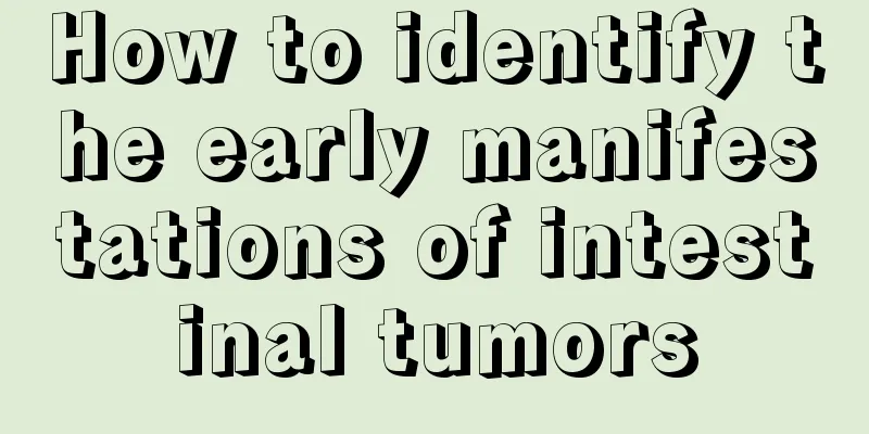 How to identify the early manifestations of intestinal tumors