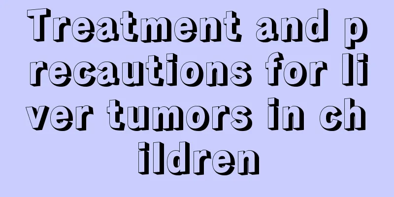 Treatment and precautions for liver tumors in children