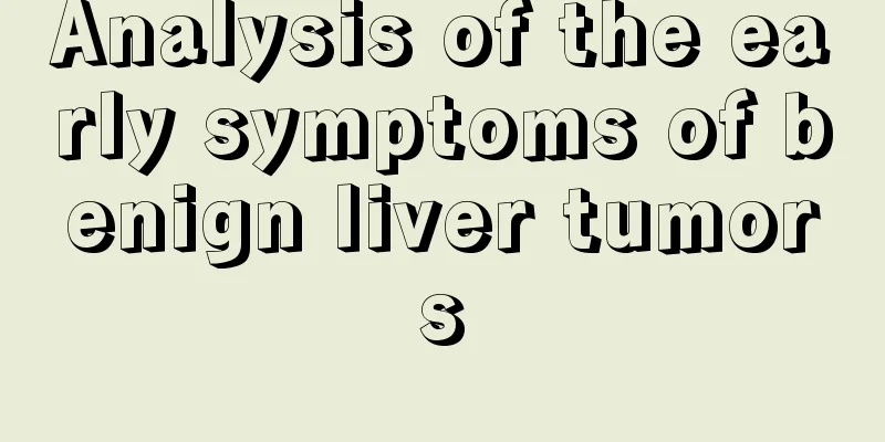 Analysis of the early symptoms of benign liver tumors