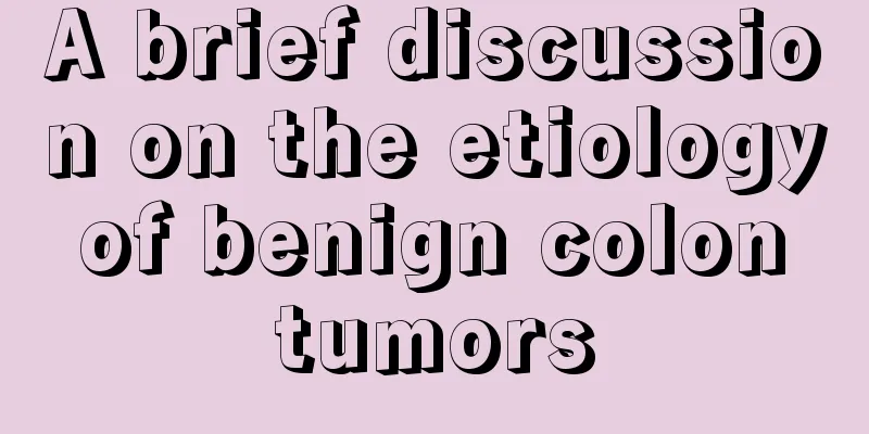 A brief discussion on the etiology of benign colon tumors
