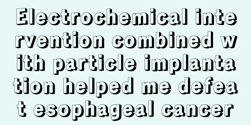 Electrochemical intervention combined with particle implantation helped me defeat esophageal cancer